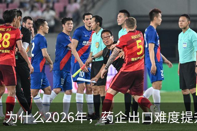 为什么2026年，药企出口难度提升了？