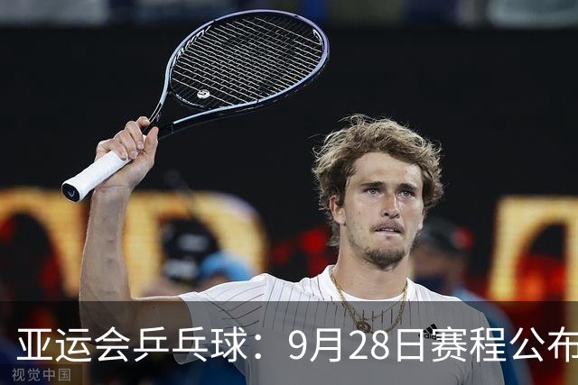 亚运会乒乓球：9月28日赛程公布！国乒冲击最后2金，或战张本美和