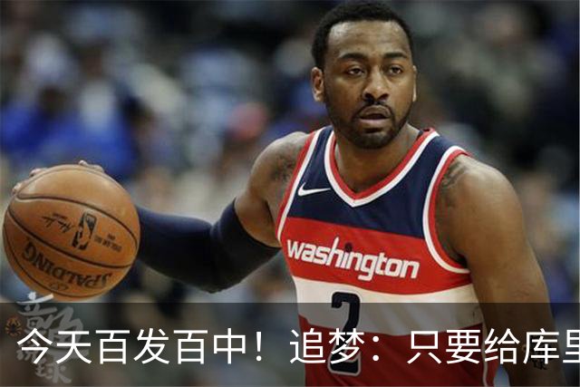 今天百发百中！追梦：只要给库里创造出空间 没人能防得住他