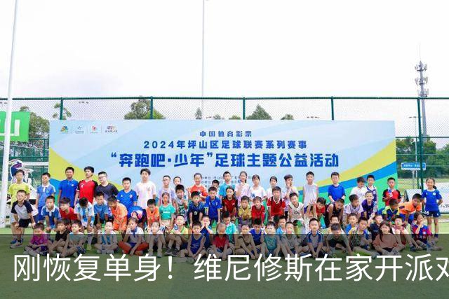 刚恢复单身！维尼修斯在家开派对 皇马3队友参加+贝林吻了所有女生