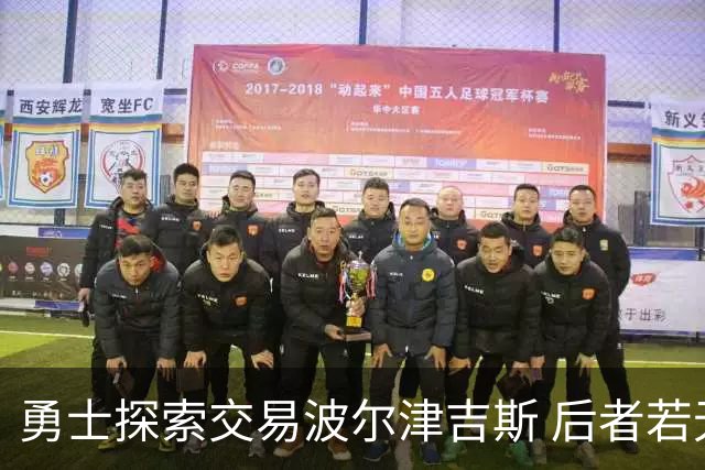 勇士探索交易波尔津吉斯 后者若无法康复可能退役