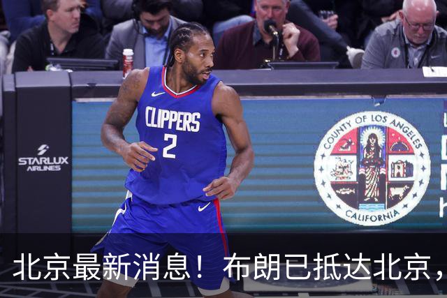 北京最新消息！布朗已抵达北京，赵睿伤势无碍，周琦腰伤反复！