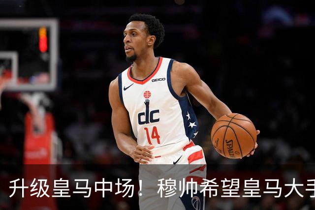 升级皇马中场！穆帅希望皇马大手笔签下27岁23球21传中场！利物浦应对之策为尽快续约