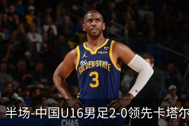 半场-中国U16男足2-0领先卡塔尔U17 袁博涵破门刘宇洋连过3人建功