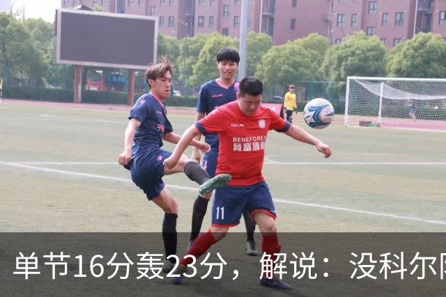 单节16分轰23分，解说：没科尔防守他能拿20分