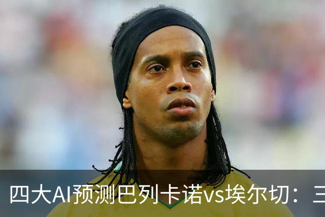 四大AI预测巴列卡诺vs埃尔切：三家看好主胜，Kimi倾向平局