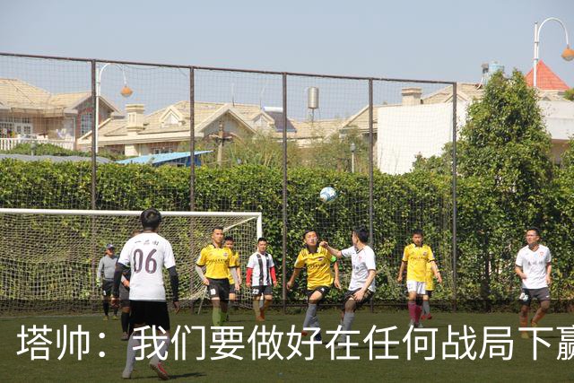 塔帅：我们要做好在任何战局下赢球的准备，尽可能踢出观赏性