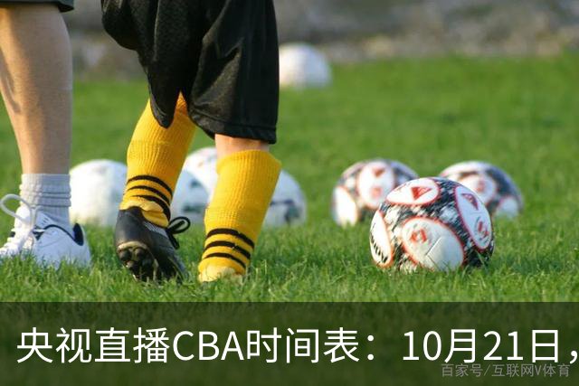 央视直播CBA时间表：10月21日，CCTV5直播浙江PK山东