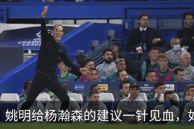 姚明给杨瀚森的建议一针见血，如今篮球风格大不相同，要适应时代改变