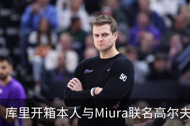 库里开箱本人与Miura联名高尔夫球杆！全球限量30套 融入4冠元素