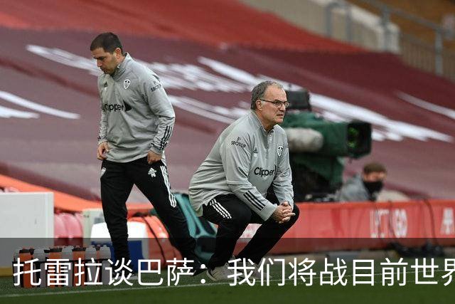 托雷拉谈巴萨：我们将战目前世界最佳球队，他们有最好的中场