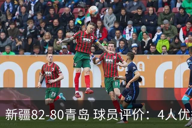 新疆82-80青岛 球员评价：4人优秀，2人及格，4人低迷