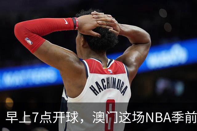 早上7点开球，澳门这场NBA季前赛把球迷逼成早起党