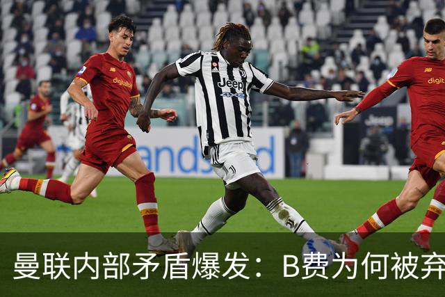 曼联内部矛盾爆发：B费为何被弃用