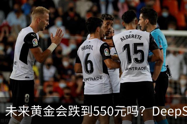 未来黄金会跌到550元吗？DeepSeek的回答令人意外！