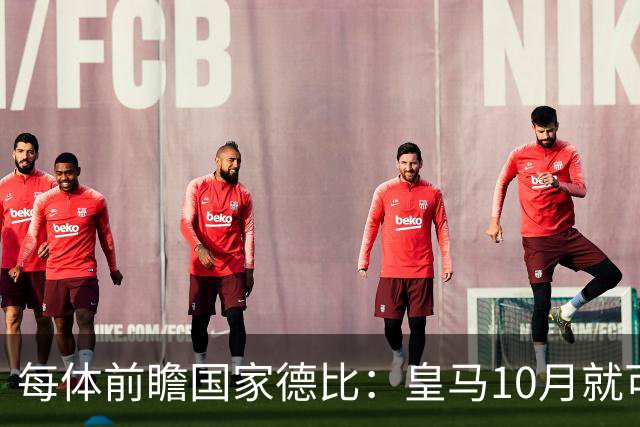 每体前瞻国家德比：皇马10月就可能失去联赛争冠机会 2队关系恶化