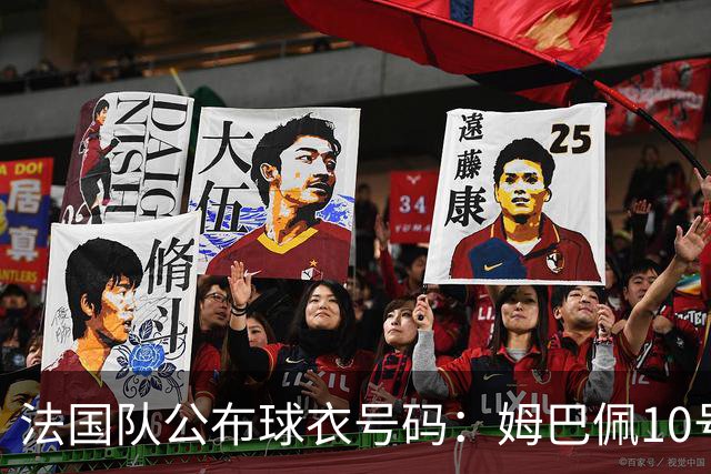 法国队公布球衣号码：姆巴佩10号，谢尔基雅凯分别身披9号22号