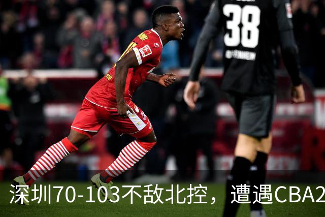 深圳70-103不敌北控，遭遇CBA2连败，格兰特-里勒30分5板5助