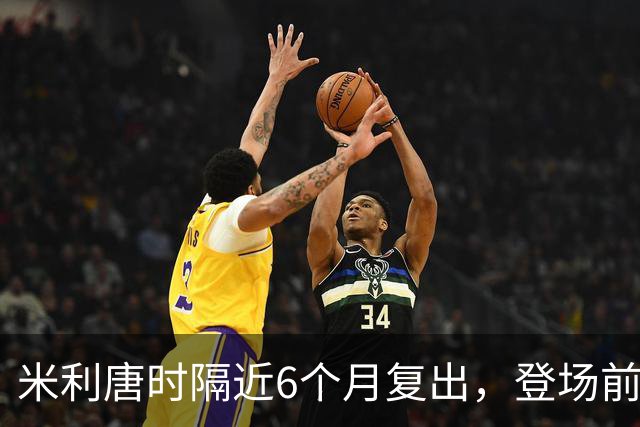 米利唐时隔近6个月复出，登场前反复摸平图斯的头