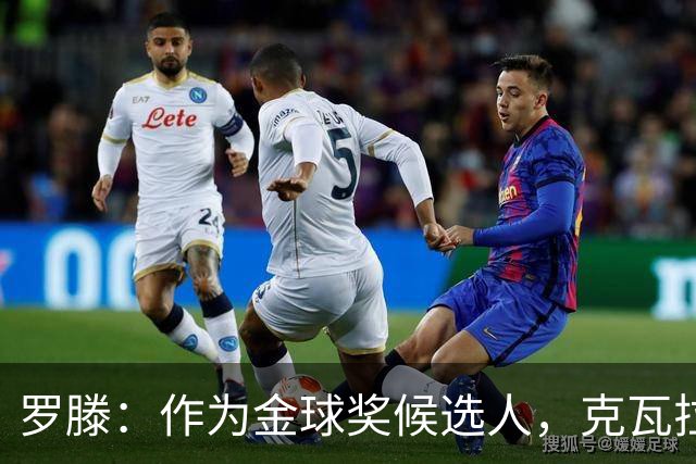 罗滕：作为金球奖候选人，克瓦拉茨赫利亚需更投入