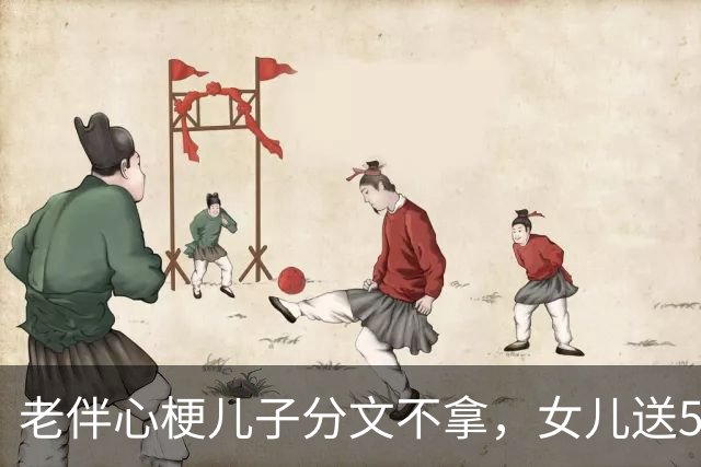 老伴心梗儿子分文不拿，女儿送57000；两年后拆迁230万儿子连夜堵门