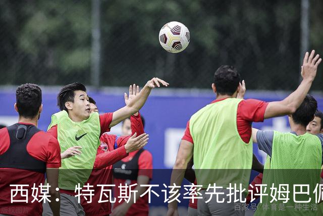 西媒：特瓦斯不该率先批评姆巴佩；球员道歉不是迫于压力