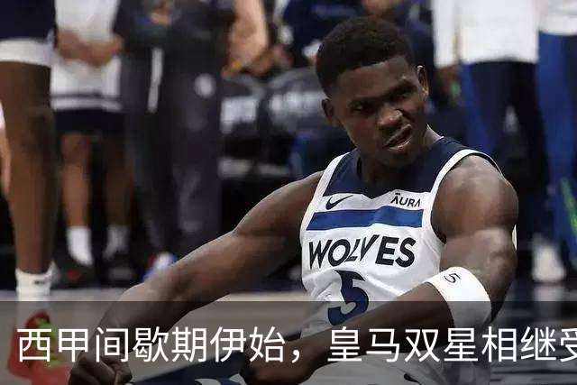 西甲间歇期伊始，皇马双星相继受伤，争冠前景瞬间蒙阴