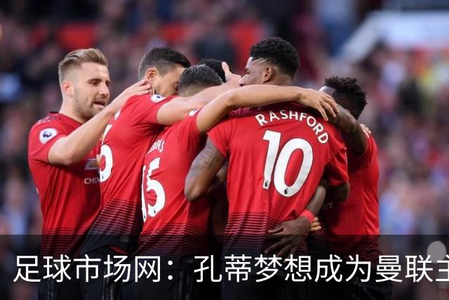 足球市场网：孔蒂梦想成为曼联主教练