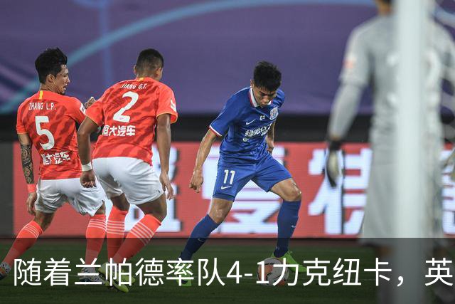 随着兰帕德率队4-1力克纽卡，英超最新积分榜出炉