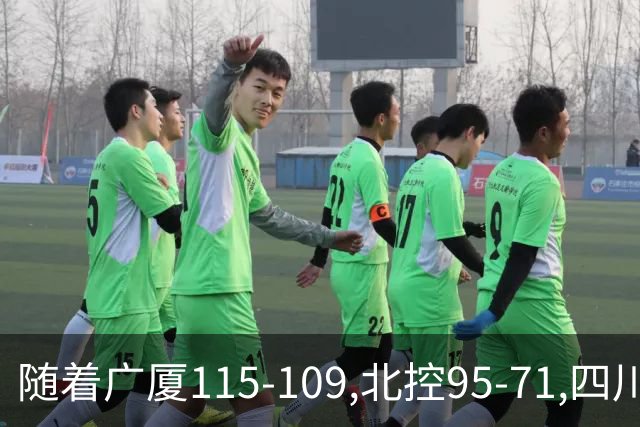 随着广厦115-109,北控95-71,四川97-85,CBA最新积分榜出炉