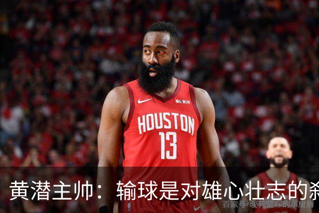 黄潜主帅：输球是对雄心壮志的刹车；落后时球员就陷入迷雾