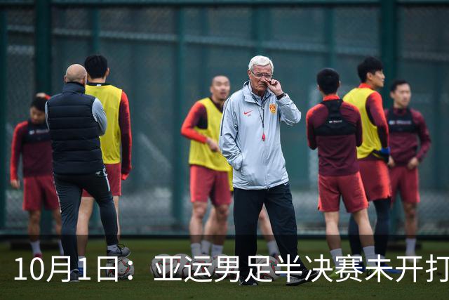 10月1日：亚运男足半决赛未开打！国足两个坏消息，安东尼奥尽力了