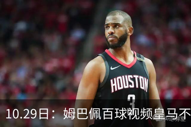 10.29日：姆巴佩百球视频皇马不撤引非议，中国足协交涉未获回应，央视停播赞助受关注