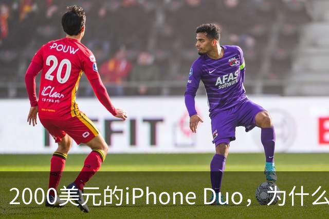 2000美元的iPhone Duo，为什么多数人不该买？