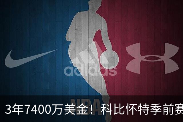 3年7400万美金！科比怀特季前赛报销！东部大黑马太难了