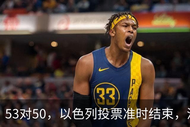 53对50，以色列投票准时结束，没想到内塔尼亚胡遭遇重大挫折