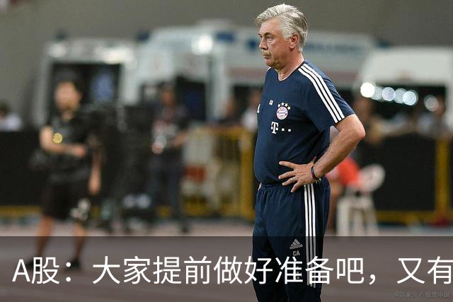 A股：大家提前做好准备吧，又有消息传来，周四大概率将这样走