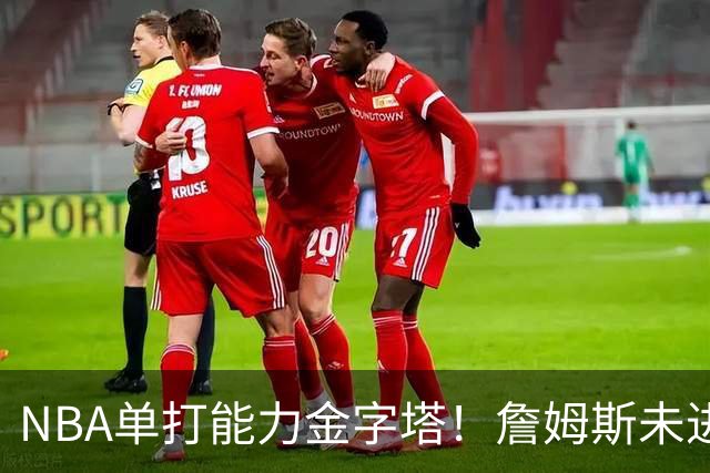 NBA单打能力金字塔！詹姆斯未进榜单，哈登第3档，塔尖仅1人